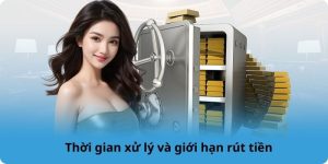 Thời gian xử lý và giới hạn rút tiền